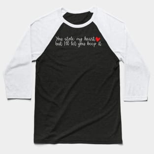 You stole my heart, but I'll let you keep it Baseball T-Shirt